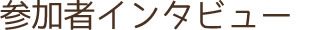 参加者インタビュー